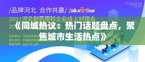 《同城热议：热门话题盘点，聚焦城市生活热点》