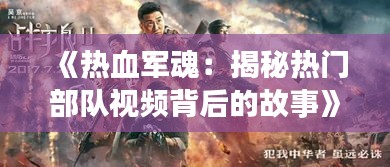 《热血军魂：揭秘热门部队视频背后的故事》