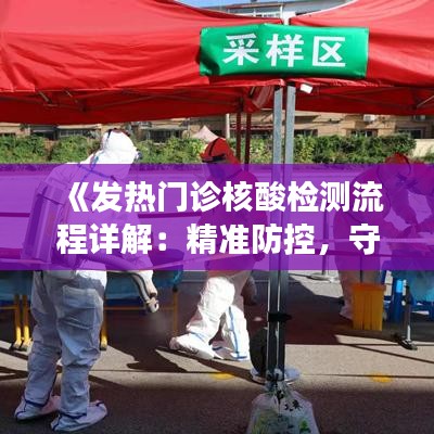《发热门诊核酸检测流程详解：精准防控，守护健康》