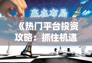 《热门平台投资攻略：抓住机遇，稳健获利》