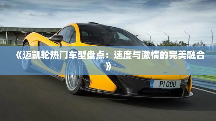 《迈凯轮热门车型盘点：速度与激情的完美融合》