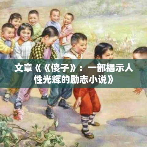 文章《《傻子》：一部揭示人性光辉的励志小说》