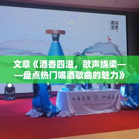 文章《酒香四溢，歌声绕梁——盘点热门喝酒歌曲的魅力》