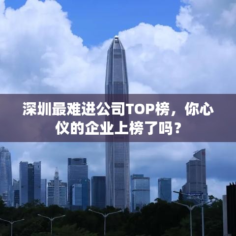 深圳最难进公司TOP榜，你心仪的企业上榜了吗？
