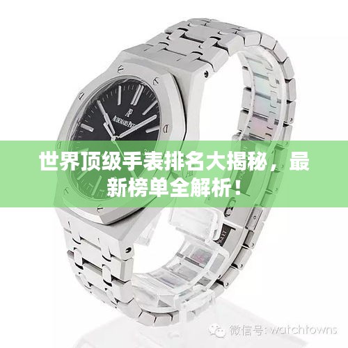 世界顶级手表排名大揭秘，最新榜单全解析！