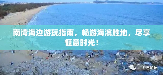 南湾海边游玩指南，畅游海滨胜地，尽享惬意时光！