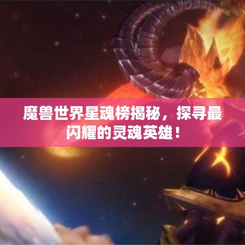 魔兽世界星魂榜揭秘，探寻最闪耀的灵魂英雄！