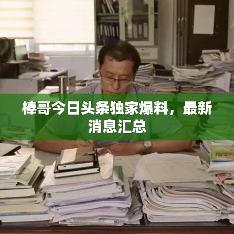 棒哥今日头条独家爆料，最新消息汇总