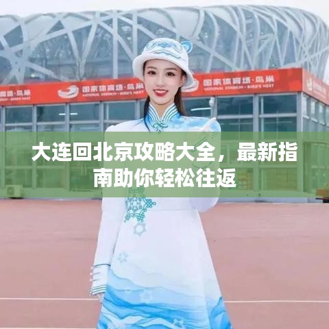 大连回北京攻略大全，最新指南助你轻松往返