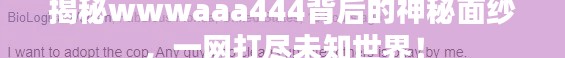 揭秘wwwaaa444背后的神秘面纱，一网打尽未知世界！