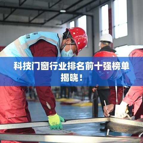 科技门窗行业排名前十强榜单揭晓！