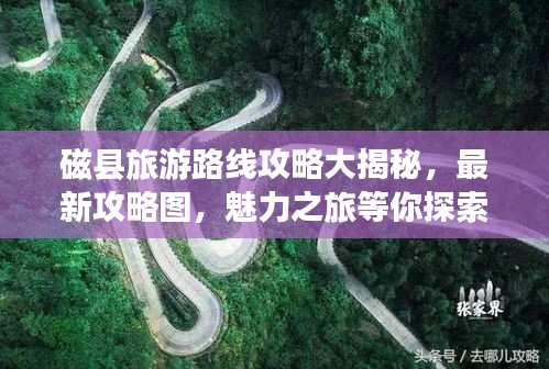 磁县旅游路线攻略大揭秘，最新攻略图，魅力之旅等你探索！