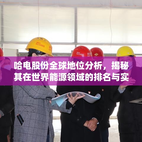 哈电股份全球地位分析，揭秘其在世界能源领域的排名与实力