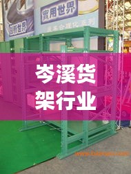 岑溪货架行业蓬勃发展，揭秘排名前十名厂家如何引领市场潮流