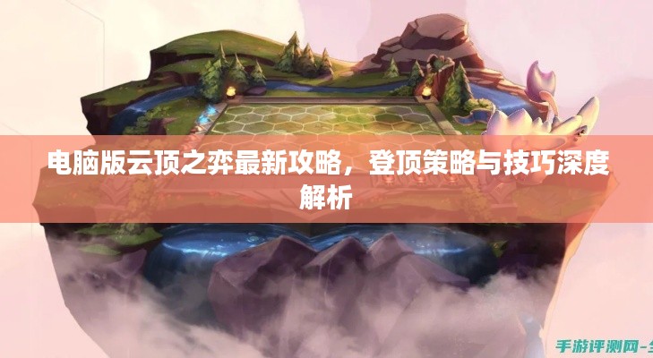 电脑版云顶之弈最新攻略，登顶策略与技巧深度解析