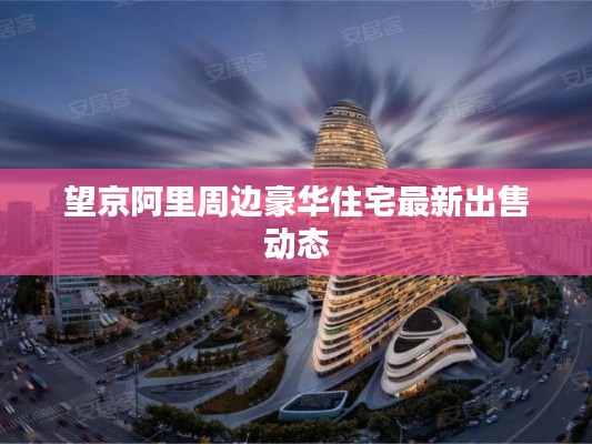 望京阿里周边豪华住宅最新出售动态