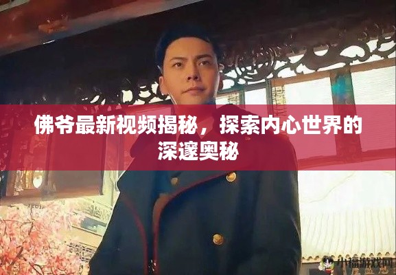 佛爷最新视频揭秘，探索内心世界的深邃奥秘