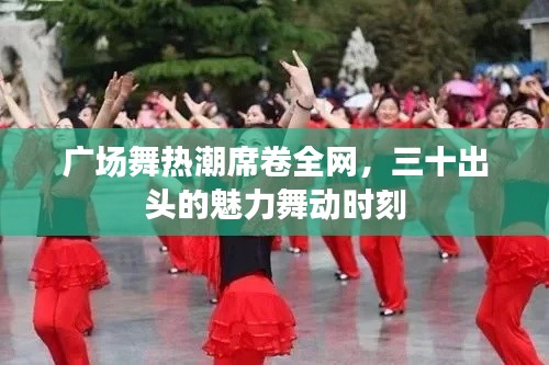 广场舞热潮席卷全网，三十出头的魅力舞动时刻