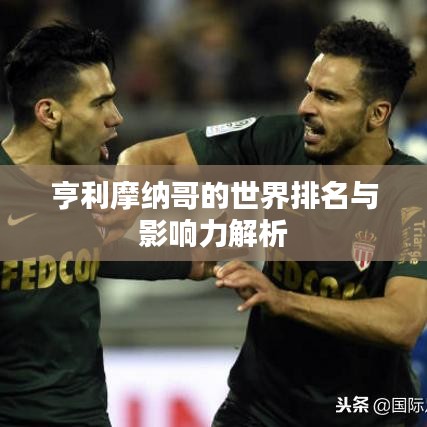 亨利摩纳哥的世界排名与影响力解析