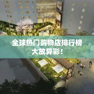 全球热门购物店排行榜大放异彩！