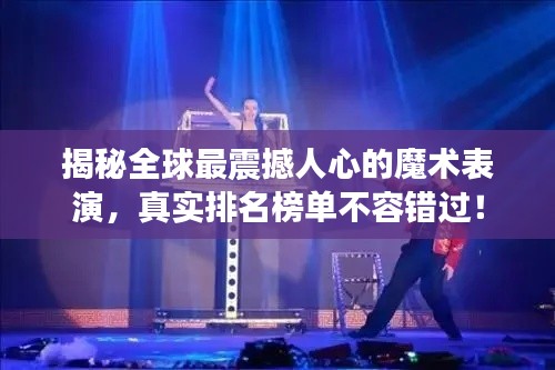 揭秘全球最震撼人心的魔术表演，真实排名榜单不容错过！