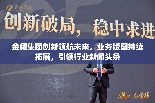 金耀集团创新领航未来，业务版图持续拓展，引领行业新闻头条