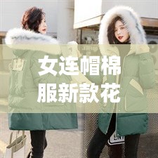 女连帽棉服新款花色时尚潮流解析，引领潮流风尚的必备选择