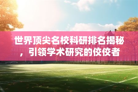 世界顶尖名校科研排名揭秘，引领学术研究的佼佼者