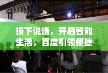 按下说话，开启智能生活，百度引领便捷交流新纪元