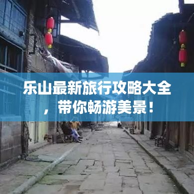 乐山最新旅行攻略大全，带你畅游美景！