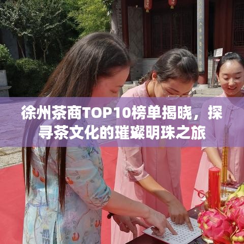 徐州茶商TOP10榜单揭晓，探寻茶文化的璀璨明珠之旅