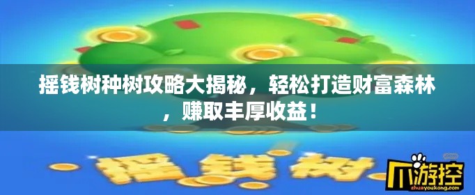 摇钱树种树攻略大揭秘，轻松打造财富森林，赚取丰厚收益！