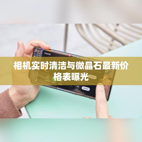 相机实时清洁与微晶石最新价格表曝光