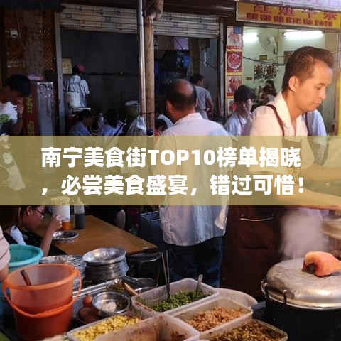 南宁美食街TOP10榜单揭晓，必尝美食盛宴，错过可惜！