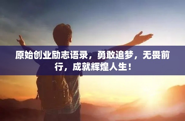 原始创业励志语录，勇敢追梦，无畏前行，成就辉煌人生！