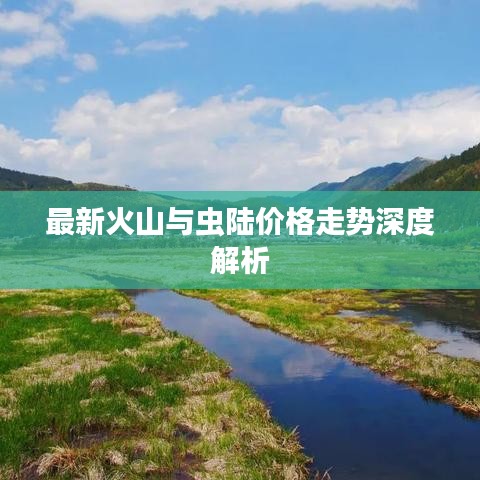 最新火山与虫陆价格走势深度解析