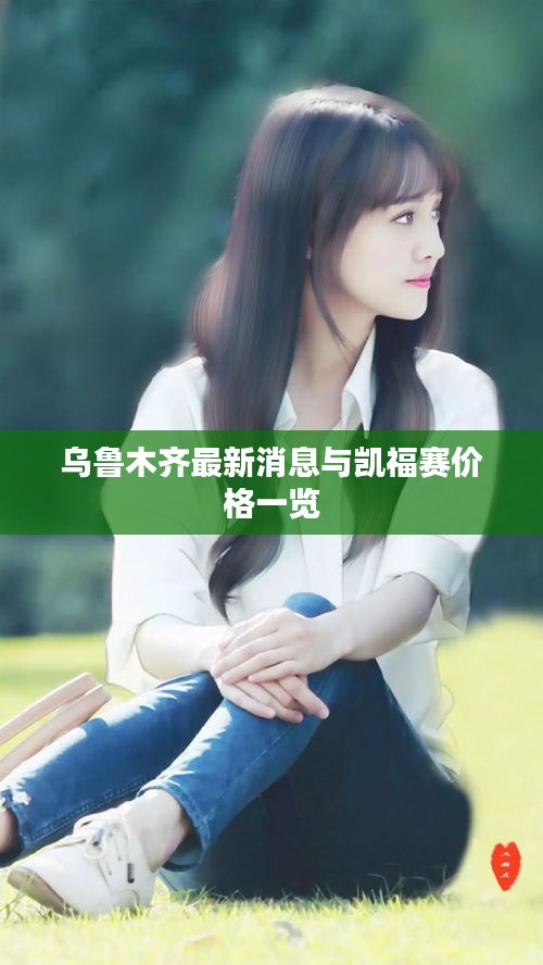 乌鲁木齐最新消息与凯福赛价格一览