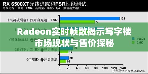 Radeon实时帧数揭示写字楼市场现状与售价探秘