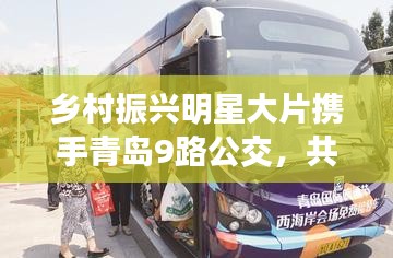 乡村振兴明星大片携手青岛9路公交，共绘城乡融合新画卷