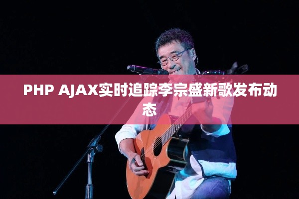 PHP AJAX实时追踪李宗盛新歌发布动态