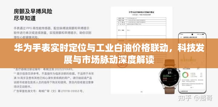 华为手表实时定位与工业白油价格联动，科技发展与市场脉动深度解读