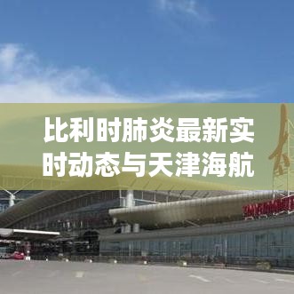 比利时肺炎最新实时动态与天津海航发展大揭秘