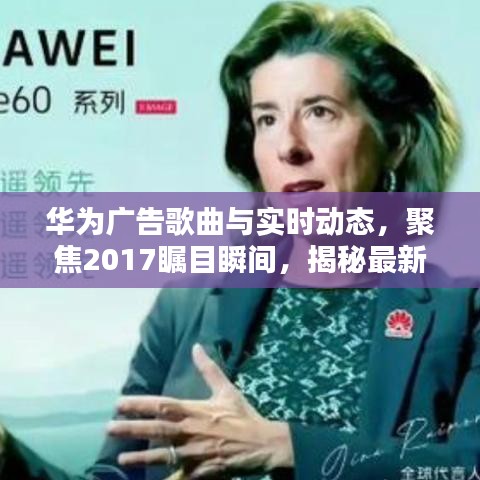 华为广告歌曲与实时动态,聚焦2017瞩目瞬间,揭秘最新动态资讯