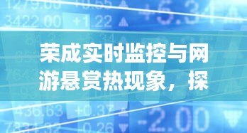 荣成实时监控与网游悬赏热现象，探究背后的本质与破局之路
