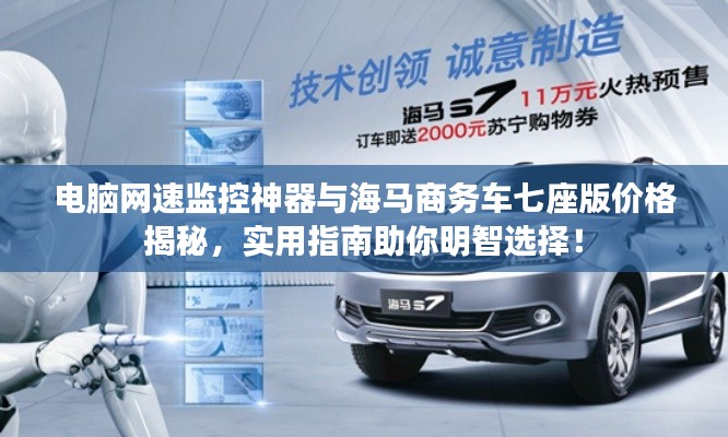 电脑网速监控神器与海马商务车七座版价格揭秘，实用指南助你明智选择！