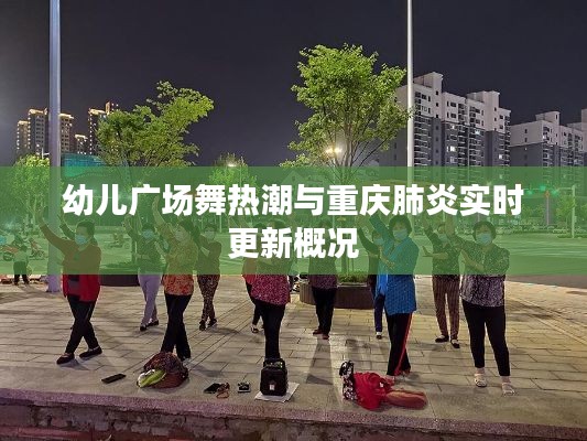 幼儿广场舞热潮与重庆肺炎实时更新概况