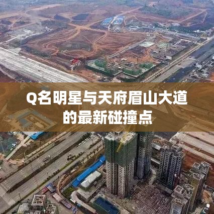 Q名明星与天府眉山大道的最新碰撞点