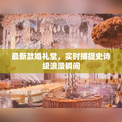 最新款婚礼堂，实时捕捉史诗级浪漫瞬间