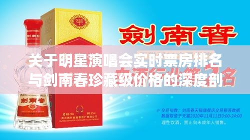 关于明星演唱会实时票房排名与剑南春珍藏级价格的深度剖析