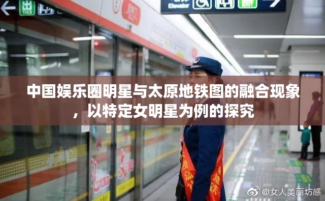 中国娱乐圈明星与太原地铁图的融合现象，以特定女明星为例的探究